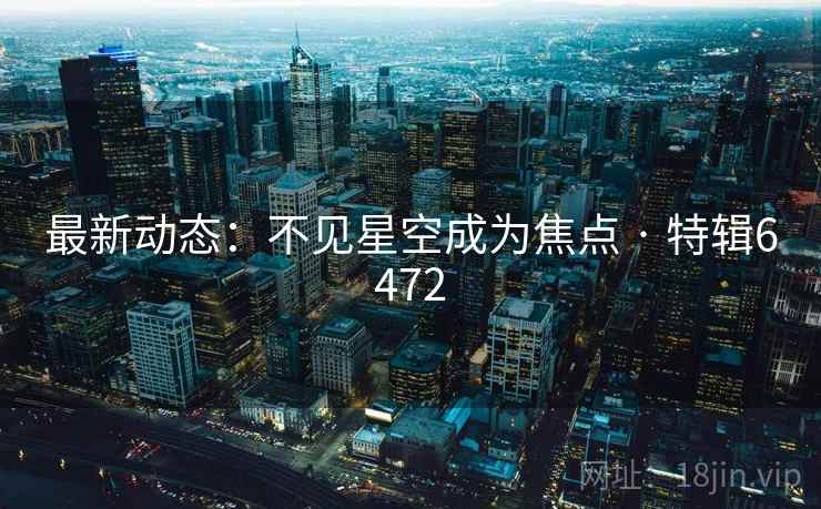最新动态：不见星空成为焦点 · 特辑6472  第1张