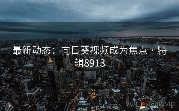 最新动态：向日葵视频成为焦点 · 特辑8913  第1张