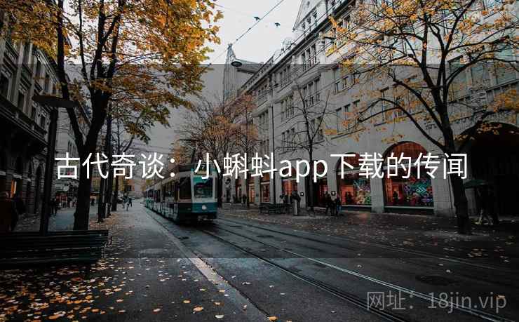 古代奇谈：小蝌蚪app下载的传闻