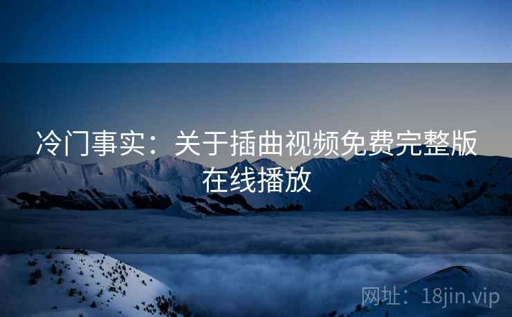 冷门事实：关于插曲视频免费完整版在线播放  第2张