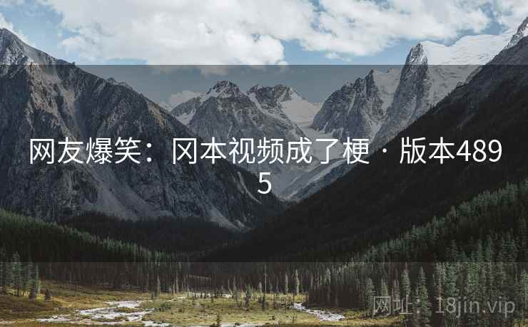 网友爆笑：冈本视频成了梗 · 版本4895