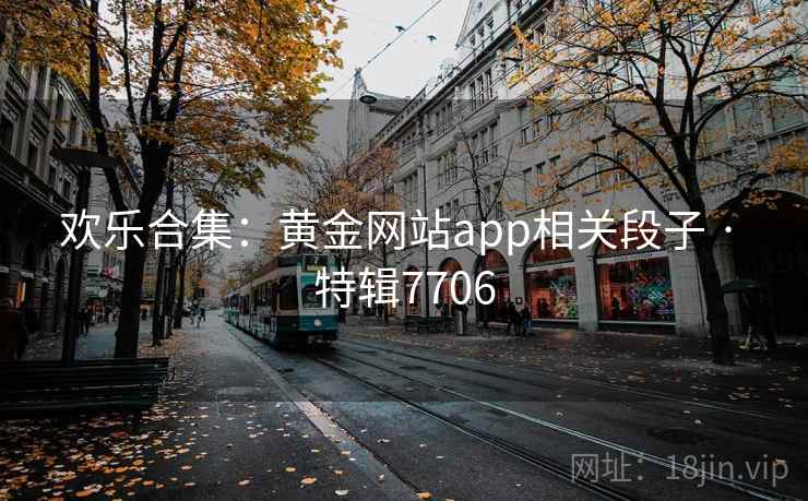 欢乐合集:黄金网站app相关段子 · 特辑7706 第1张 欢乐合集:黄金网站app相关段子 · 特辑7706 第1张