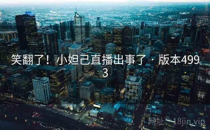 笑翻了!小妲己直播出事了 · 版本4993 第2张 笑翻了!小妲己直播出事了 · 版本4993 第2张