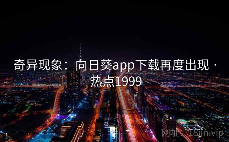 奇异现象：向日葵app下载再度出现 · 热点1999