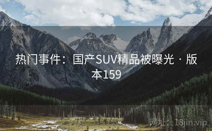 热门事件：国产SUV精品被曝光 · 版本159