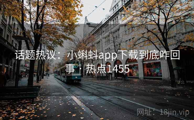 话题热议:小蝌蚪app下载到底咋回事 · 热点1455 第2张 话题热议:小蝌蚪app下载到底咋回事 · 热点1455 第2张